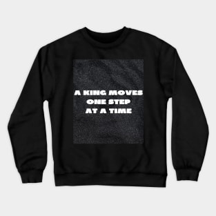 A king moves one step at a time Crewneck Sweatshirt